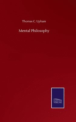 Thomas C Upham, Thomas C. Upham - Mental Philosophy, Inbunden