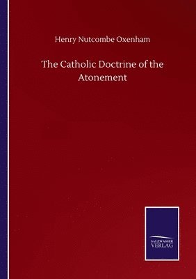 Henry Nutcombe Oxenham - Catholic Doctrine of the Atonement, Häftad