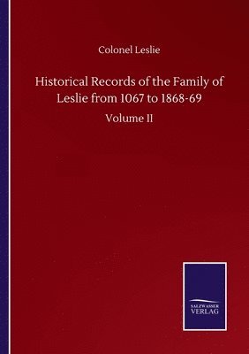 Historical Records of the Family of Leslie from 1067 to 1868-69