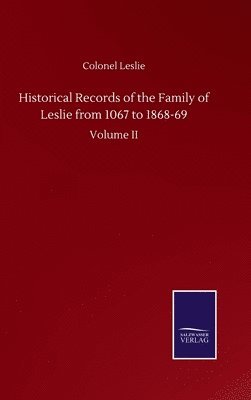 Historical Records of the Family of Leslie from 1067 to 1868-69
