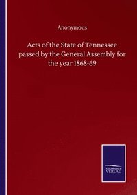 bokomslag Acts of the State of Tennessee passed by the General Assembly for the year 1868-69