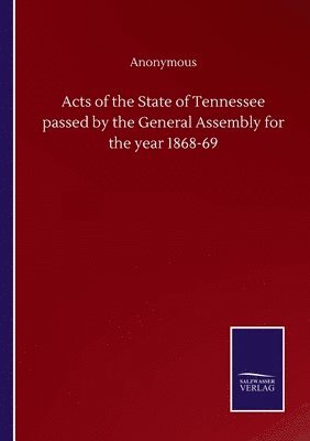 bokomslag Acts of the State of Tennessee passed by the General Assembly for the year 1868-69