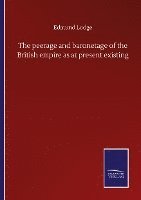 bokomslag The peerage and baronetage of the British empire as at present existing