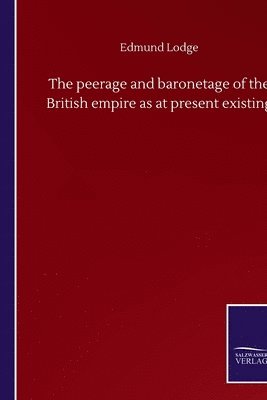 bokomslag The peerage and baronetage of the British empire as at present existing