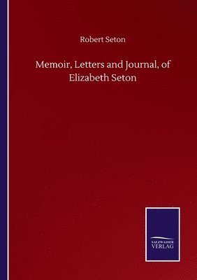 Memoir, Letters and Journal, of Elizabeth Seton 1