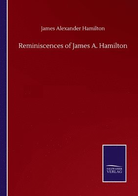 James Alexander Hamilton - Reminiscences of James A. Hamilton, Häftad