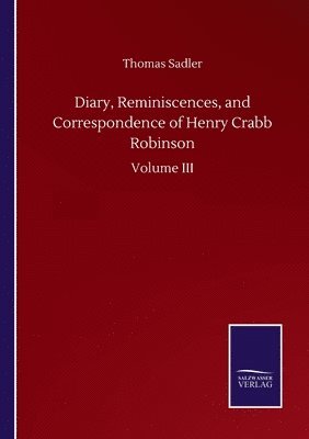 Thomas Sadler - Diary, Reminiscences, and Correspondence of Henry Crabb Robinson, Häftad