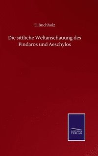 bokomslag Die sittliche Weltanschauung des Pindaros und Aeschylos