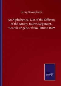 bokomslag An Alphabetical List of the Officers of the Ninety-fourth Regiment, Scotch Brigade, from 1800 to 1869