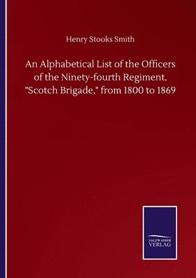 bokomslag Alphabetical List of the Officers of the Ninety-fourth Regiment, Scotch Brigade, from 1800 to 1869
