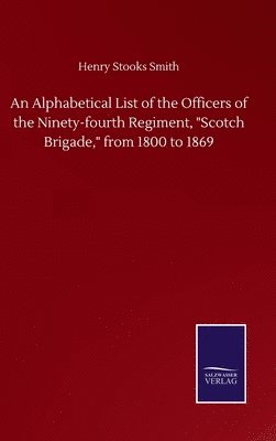 Alphabetical List of the Officers of the Ninety-fourth Regiment, "Scotch Brigade," from 1800 to 1869