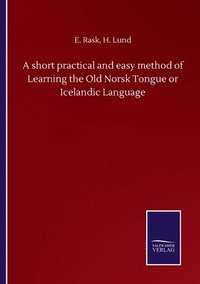 bokomslag A short practical and easy method of Learning the Old Norsk Tongue or Icelandic Language