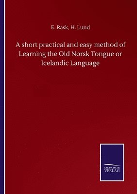 E Lund H Rask, E. Lund H. Rask, H. Rask, E. Lund, E. Lund Rask - short practical and easy method of Learning the Old Norsk Tongue or Icelandic Language, Häftad