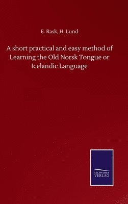 short practical and easy method of Learning the Old Norsk Tongue or Icelandic Language