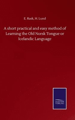 A short practical and easy method of Learning the Old Norsk Tongue or Icelandic Language 1