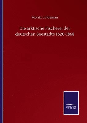 bokomslag Die arktische Fischerei der deutschen Seestdte 1620-1868