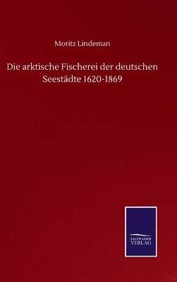 arktische Fischerei der deutschen Seestädte 1620-1869