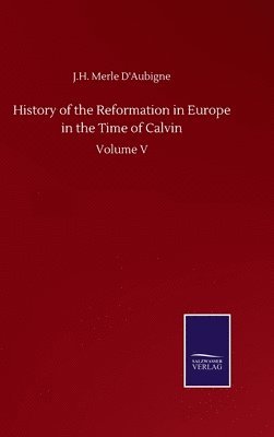 History of the Reformation in Europe in the Time of Calvin