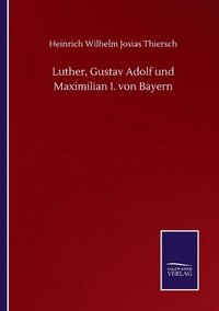 bokomslag Luther, Gustav Adolf und Maximilian I. von Bayern