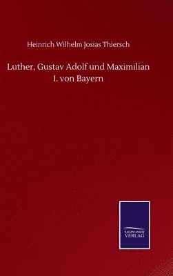 bokomslag Luther, Gustav Adolf und Maximilian I. von Bayern