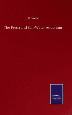 J G Wood, J. G. Wood, J.G. Wood - Fresh and Salt-Water Aquarium, Inbunden