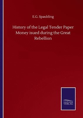History of the Legal Tender Paper Money isued during the Great Rebellion
