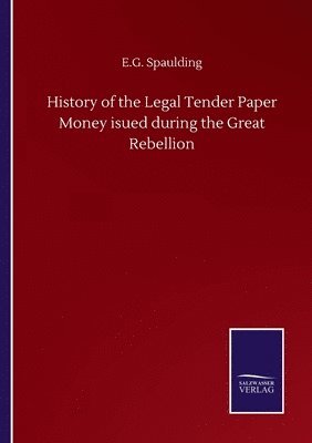 History of the Legal Tender Paper Money isued during the Great Rebellion 1