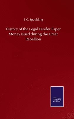 bokomslag History of the Legal Tender Paper Money isued during the Great Rebellion