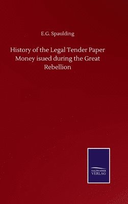 History of the Legal Tender Paper Money isued during the Great Rebellion
