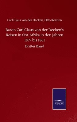 Carl Claus Kersten Otto Von Der Decken, Otto von der Decken, Carl Claus Kersten, Carl Claus Kersten von der Decken - Baron Carl Claus von der Decken's Reisen in Ost-Afrika in den Jahren 1859 bis 1861, Inbunden