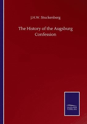 J H W Stuckenberg, J. H. W. Stuckenberg, J.H.W. Stuckenberg - History of the Augsburg Confession, Häftad