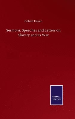 Gilbert Haven - Sermons, Speeches and Letters on Slavery and its War, Inbunden
