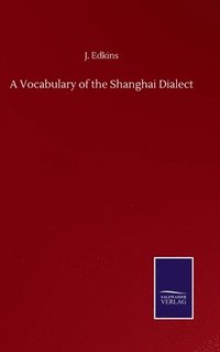 bokomslag A Vocabulary of the Shanghai Dialect