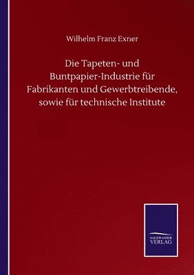 Tapeten- und Buntpapier-Industrie für Fabrikanten und Gewerbtreibende, sowie für technische Institute
