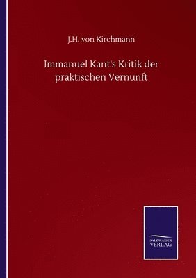 J H Von Kirchmann, J. H. Von Kirchmann, J.H. von Kirchmann - Immanuel Kant's Kritik der praktischen Vernunft, Häftad