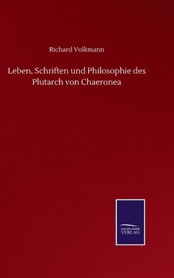 Leben, Schriften und Philosophie des Plutarch von Chaeronea 1