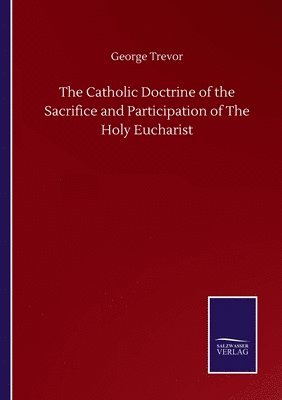 bokomslag The Catholic Doctrine of the Sacrifice and Participation of The Holy Eucharist