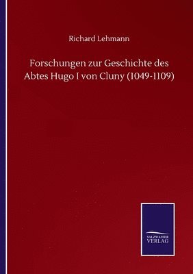 Forschungen zur Geschichte des Abtes Hugo I von Cluny (1049-1109)