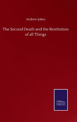 Andrew Jukes - Second Death and the Restitution of all Things, Inbunden