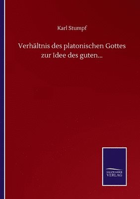 Verhältnis des platonischen Gottes zur Idee des guten...