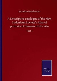 bokomslag A Descriptive catalogue of the New Sydenham Society's Atlas of portraits of diseases of the skin