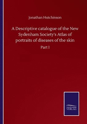 bokomslag Descriptive catalogue of the New Sydenham Society's Atlas of portraits of diseases of the skin
