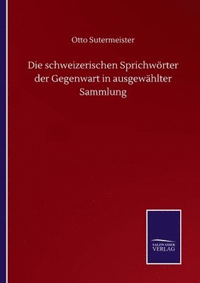 bokomslag Die schweizerischen Sprichwrter der Gegenwart in ausgewhlter Sammlung