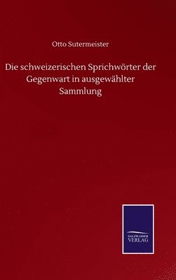 schweizerischen Sprichwörter der Gegenwart in ausgewählter Sammlung