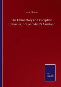 bokomslag The Elementary and Complete Examiner; or Candidate's Assistant