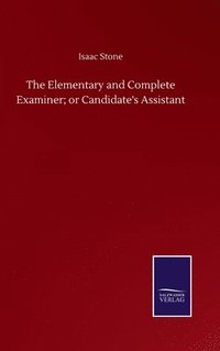 bokomslag The Elementary and Complete Examiner; or Candidate's Assistant