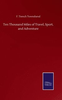 bokomslag Ten Thousand Miles of Travel, Sport, and Adventure