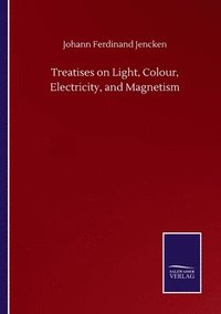 bokomslag Treatises on Light, Colour, Electricity, and Magnetism