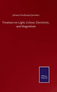 bokomslag Treatises on Light, Colour, Electricity, and Magnetism