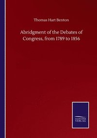 bokomslag Abridgment of the Debates of Congress, from 1789 to 1856